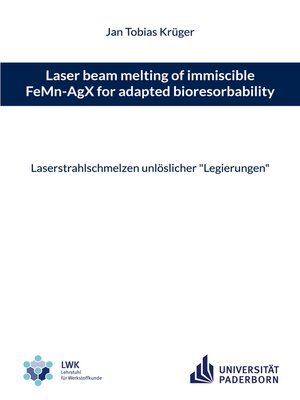 cover image of Laser beam melting of immiscible FeMn-AgX for adapted bioresorbability